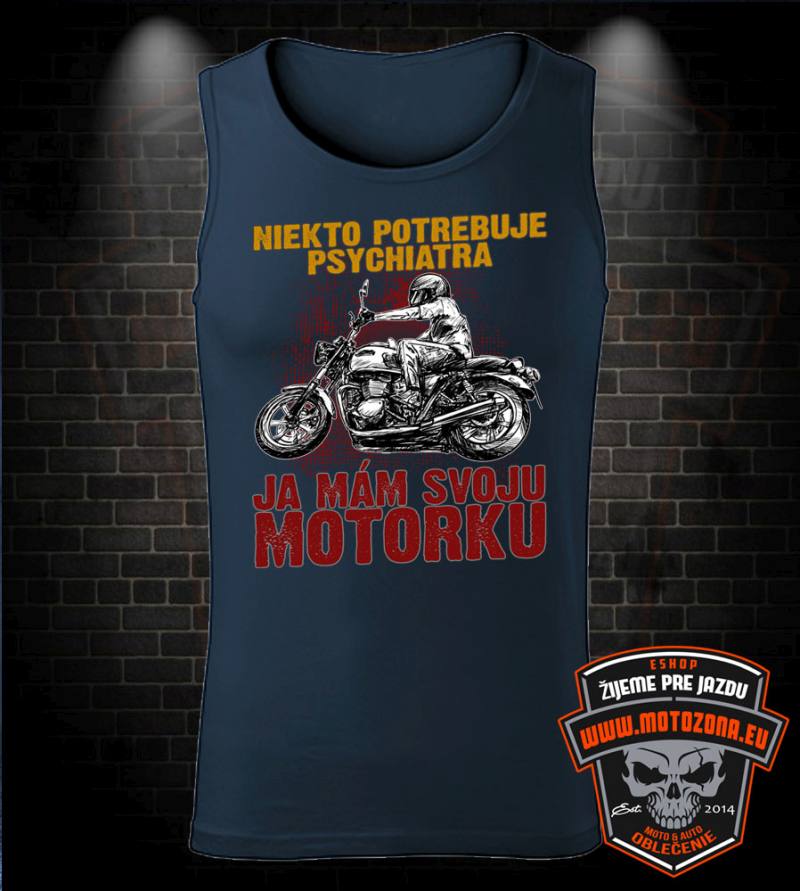 Motorkárske tielko Niekto potrebuje psychiatra. Ja mám svoju motorku